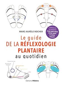 Le guide de la réflexologie plantaire au quotidien : conseils & techniques pour améliorer votre santé et votre vitalité