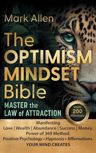 The OPTIMISM MINDSET Bible. Master the Law of Attraction: Manifesting Love | Wealth | Abundance | Success | Money. Power of 369 Method. Positive Psychology ¿ Hypnosis ¿ Affirmations. YOUR MIND CREATES