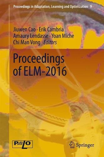 Proceedings of ELM-2016 (Proceedings in Adaptation, Learning and Optimization)
