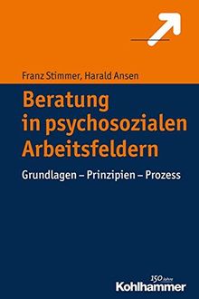 Beratung in psychosozialen Arbeitsfeldern: Grundlagen - Prinzipien - Prozess