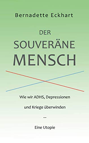 Der souveräne Mensch: Wie wir ADHS, Depressionen und Kriege überwinden