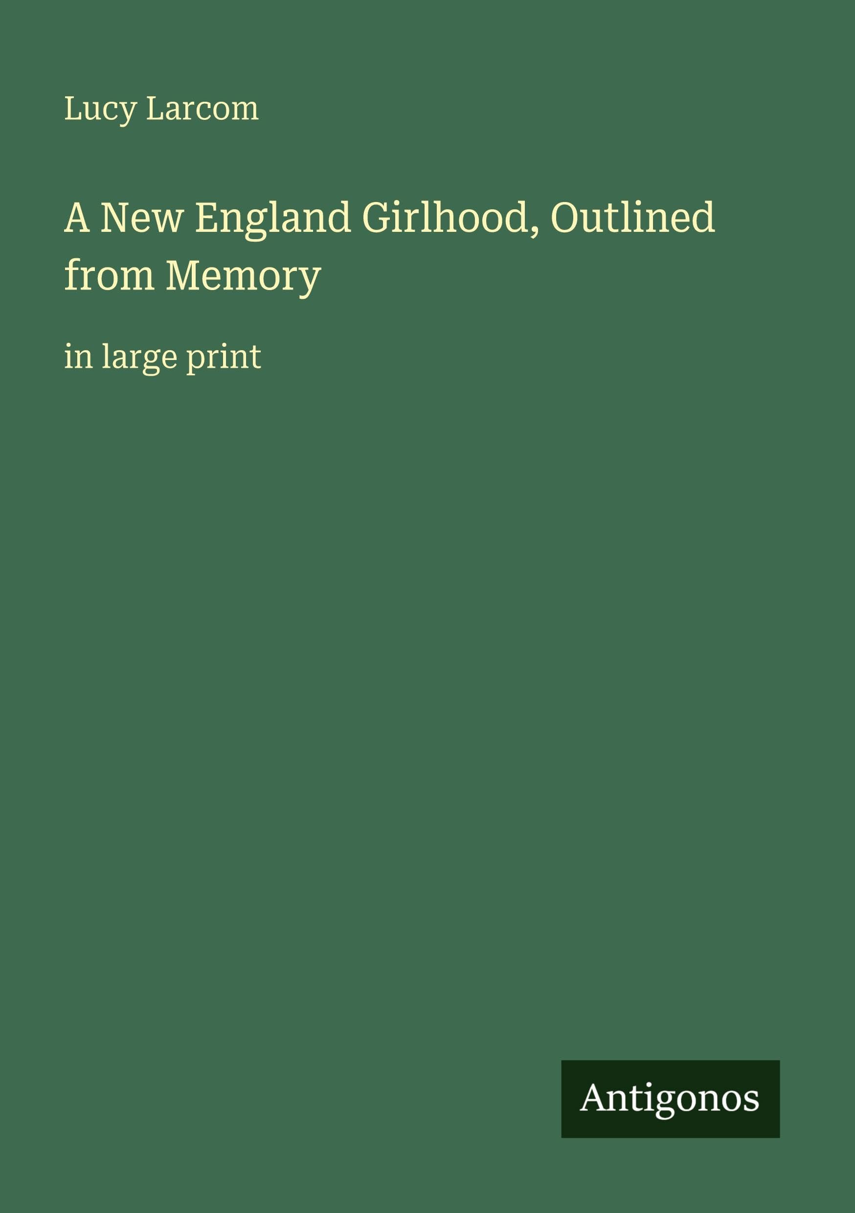 A New England Girlhood, Outlined from Memory: in large print