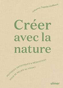 Créer avec la nature : pratiques artistiques & méditatives pour se connecter au vivant