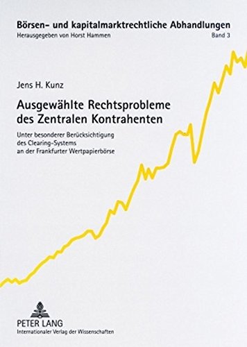Ausgewählte Rechtsprobleme des Zentralen Kontrahenten: Unter besonderer Berücksichtigung des Clearing-Systems an der Frankfurter Wertpapierbörse (Börsen- und kapitalmarktrechtliche Abhandlungen)