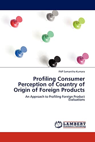 Profiling Consumer Perception of Country of Origin of Foreign Products: An Approach to Profiling Foreign Product Evaluations