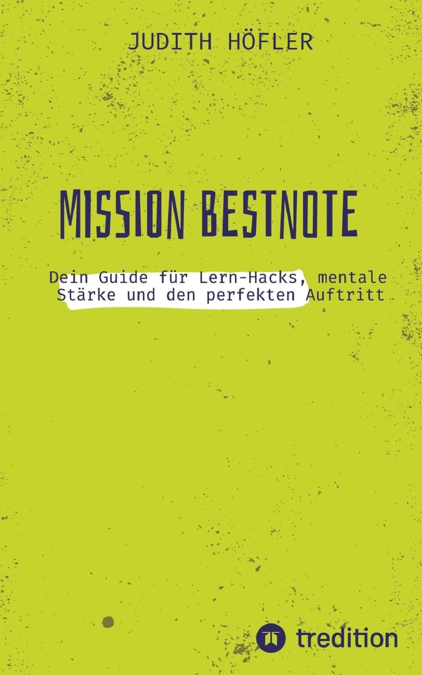 Mission Bestnote: Dein Guide für Lern-Hacks, mentale Stärke und den perfekten Auftritt