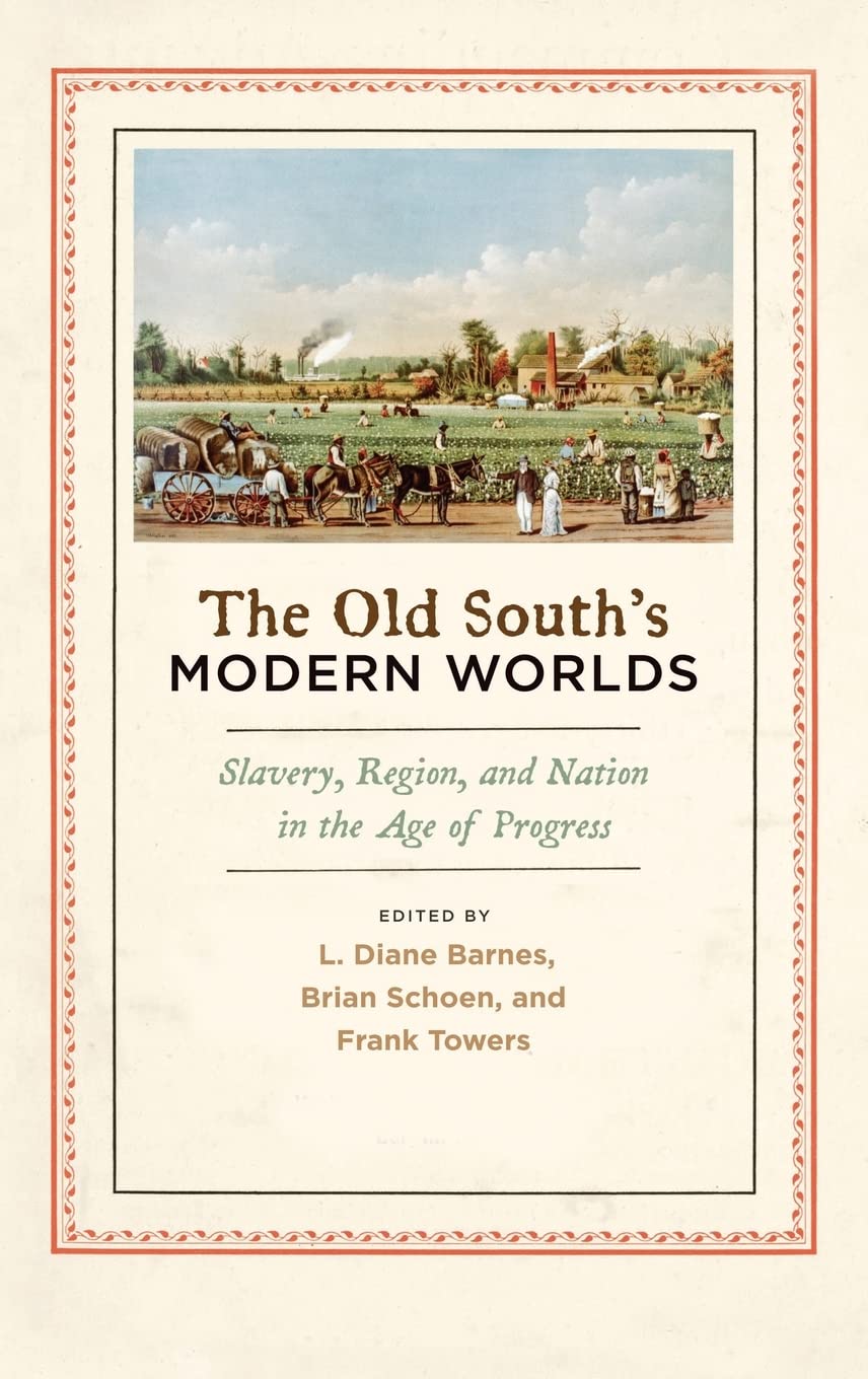 The Old South's Modern Worlds: Slavery, Region, and Nation in the Age of Progress