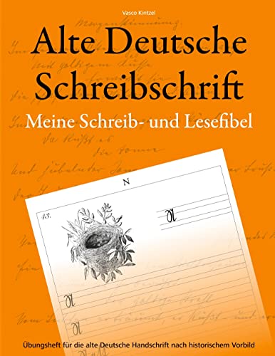 Alte Deutsche Schreibschrift - Meine Schreib- und Lesefibel: Übungsheft für die alte Deutsche Handschrift nach historischem Vorbild