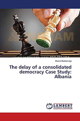 The delay of a consolidated democracy Case Study: Albania