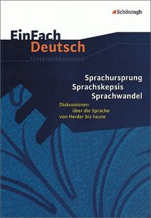 EinFach Deutsch Unterrichtsmodelle: Sprachursprung - Sprachskepsis - Sprachwandel: Diskussionen über die Sprache von Herder bis heute. Gymnasiale Oberstufe