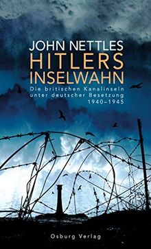 Hitlers Inselwahn: Die britischen Kanalinseln unter deutscher Besetzung 1940-1945