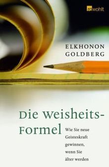 Die Weisheits-Formel: Wie Sie neue Geisteskraft gewinnen, wenn Sie älter werden