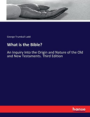 What is the Bible?: An Inquiry Into the Origin and Nature of the Old and New Testaments. Third Edition
