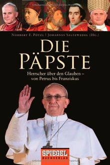 Die Päpste: Herrscher über den Glauben - von Petrus bis Franziskus