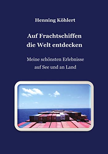 Auf Frachtschiffen die Welt entdecken: Meine schönsten Erlebnisse auf See und an Land