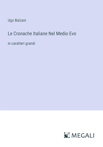 Le Cronache Italiane Nel Medio Evo: in caratteri grandi