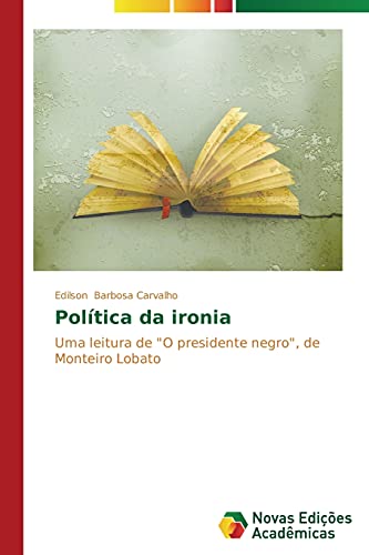 Política da ironia: Uma leitura de O presidente negro, de Monteiro Lobato