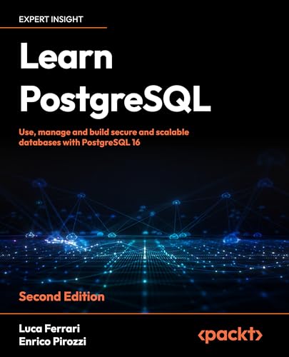 Learn PostgreSQL: Use, manage, and build secure and scalable databases with PostgreSQL 16