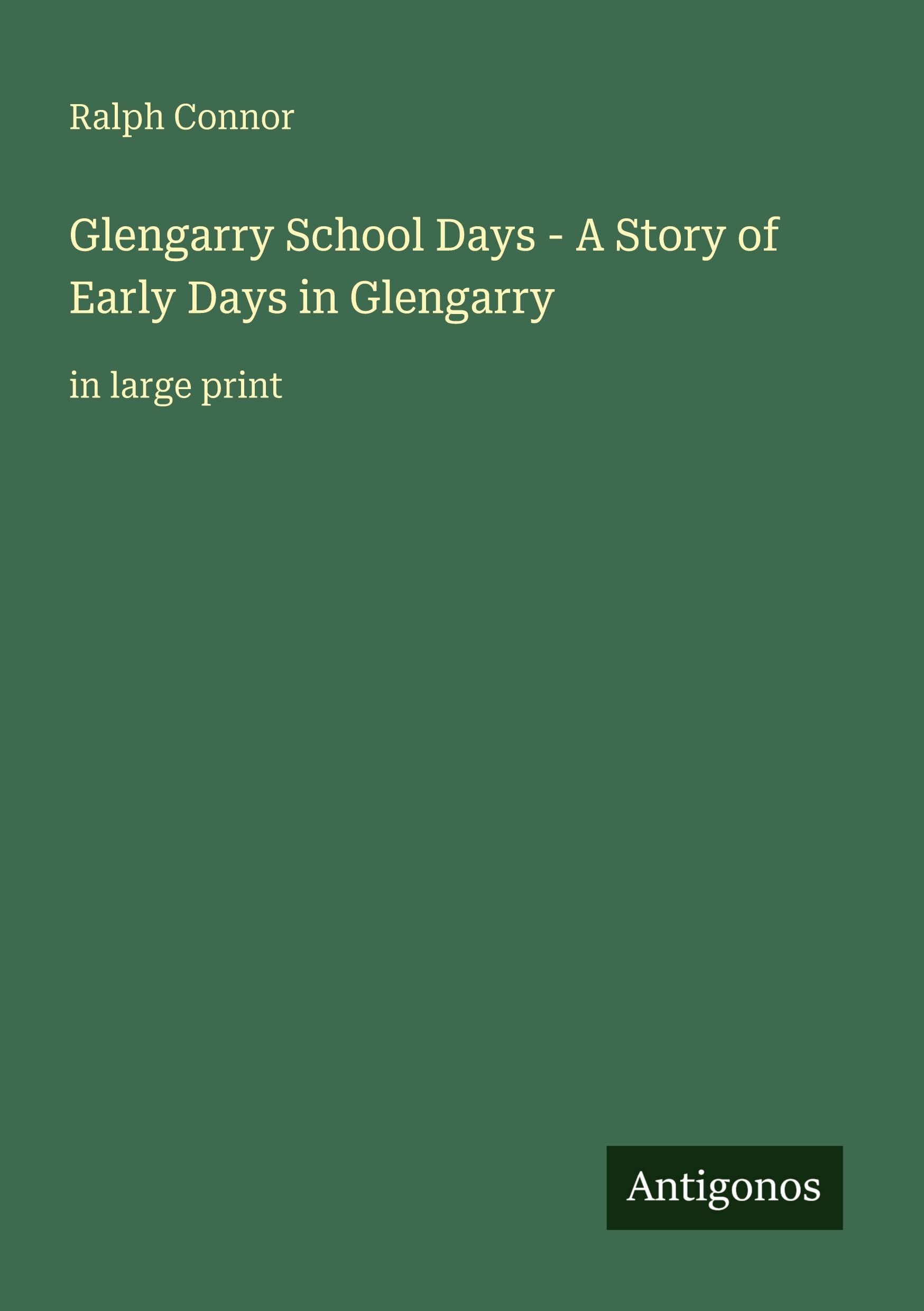 Glengarry School Days - A Story of Early Days in Glengarry: in large print
