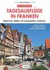 Tagesausflüge in Franken - Wanderführer für die ganze Familie von Würzburg über Nürnberg und Bamberg bis Coburg zu Fuß, mit Fahrrad oder Auto mit ... Malerische StÃ¤dte und Landschaften entdecken