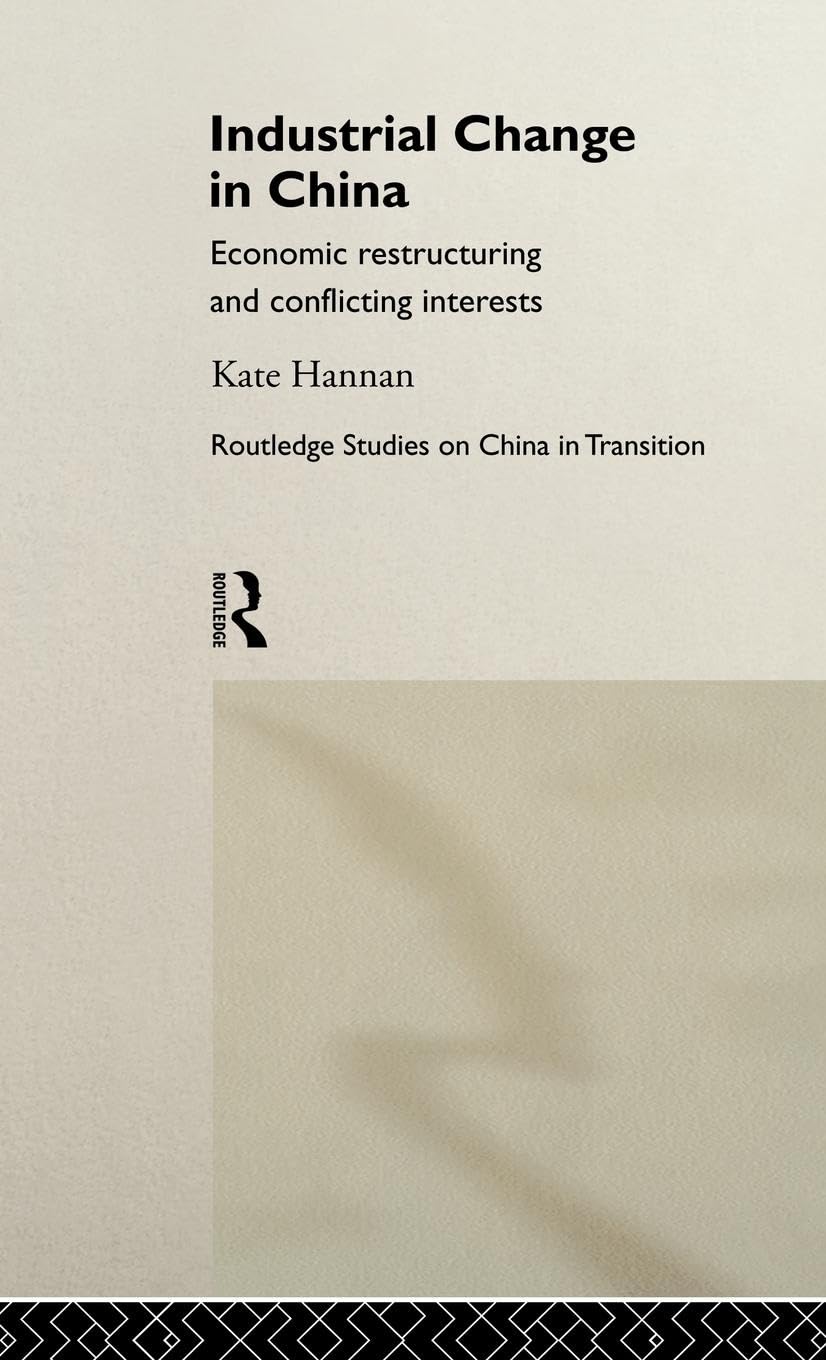 Industrial Change in China: Economic Restructuring and Conflicting Interests (Routledge Studies on China in Transition, 4)