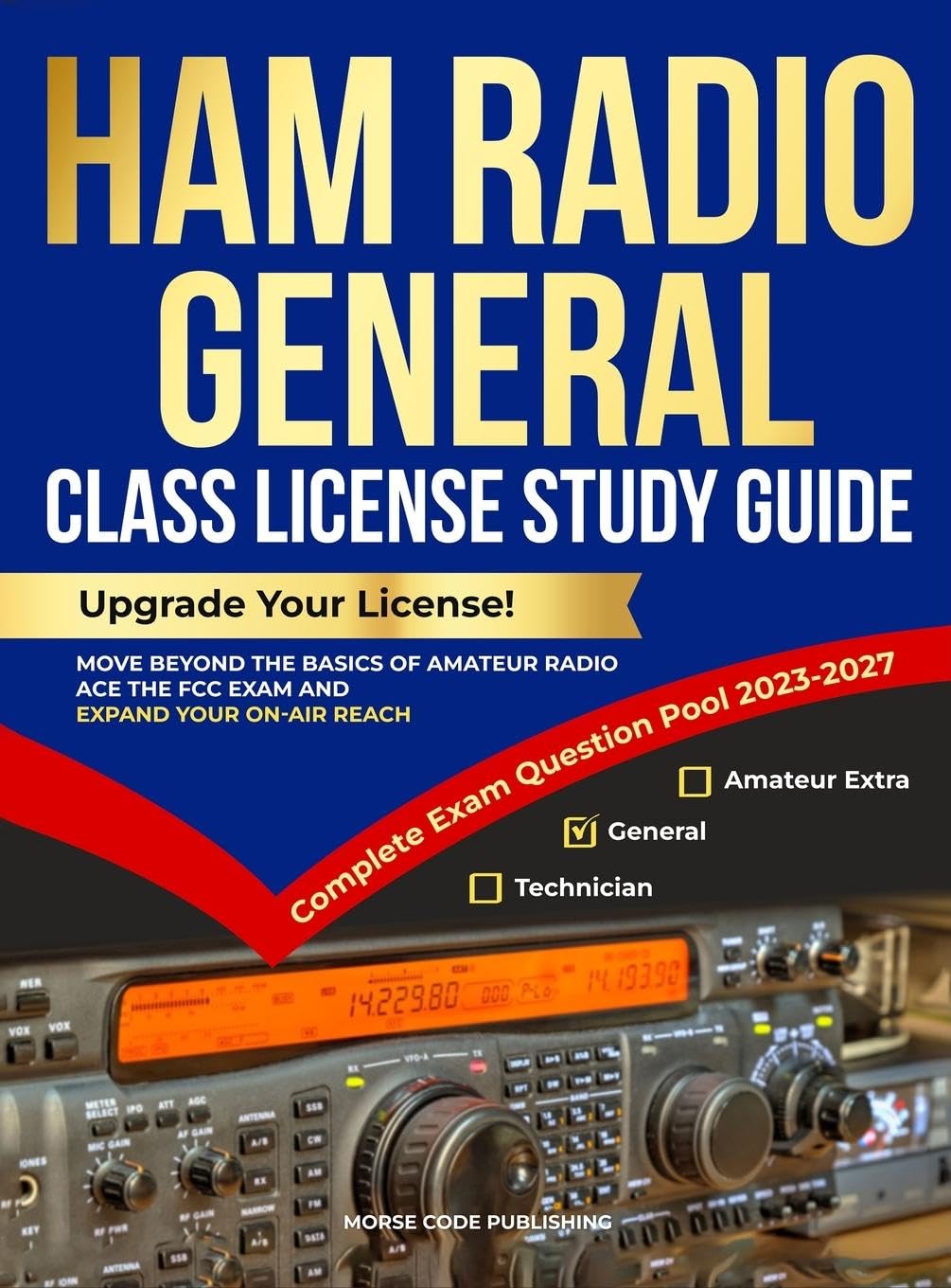 Ham Radio General Class License Study Guide: Upgrade Your License! Move Beyond the Basics of Amateur Radio, Ace the FCC Exam and Expand Your On-Air Reach