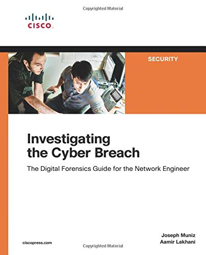 Investigating the Cyber Breach: The Digital Forensics Guide for the Network Engineer