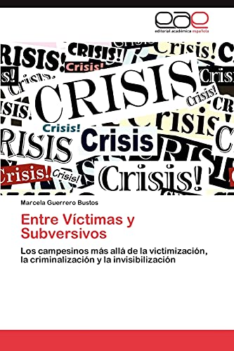 Entre Víctimas y Subversivos: Los campesinos más allá de la victimización, la criminalización y la invisibilización