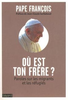 Où est ton frère ? : paroles sur les migrants et les réfugiés