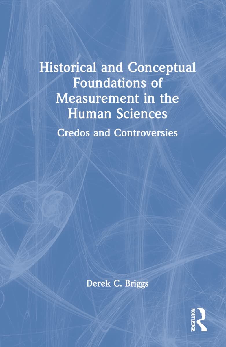 Historical and Conceptual Foundations of Measurement in the Human Sciences: Credos and Controversies
