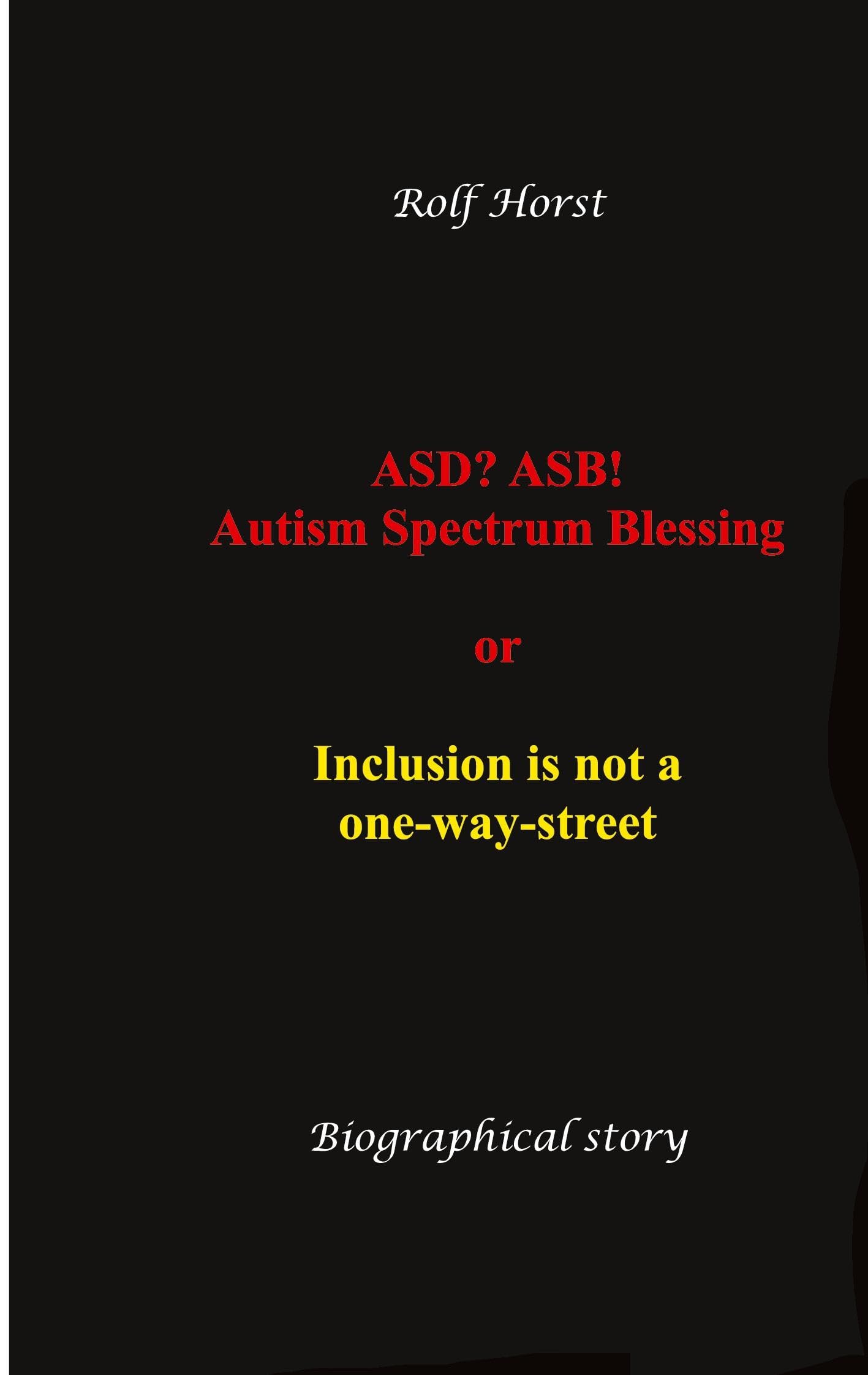 ASD? ASB! Autism Spectrum Blessing: Inclusion, Rinzai Zen, Diagnosis, Therapy, Addiction, Neurotypical, Overload, Meltdown, Shutdown, Masking, ... or inclusion is not a one-way street