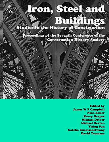 Iron, Steel and Buildings: Studies in the History of Construction. Proceedings of the Seventh Annual Conference of the Construction History Society: ... of the Construction History Society