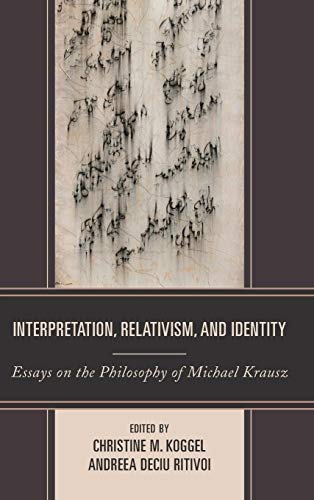 Interpretation, Relativism, and Identity: Essays on the Philosophy of Michael Krausz