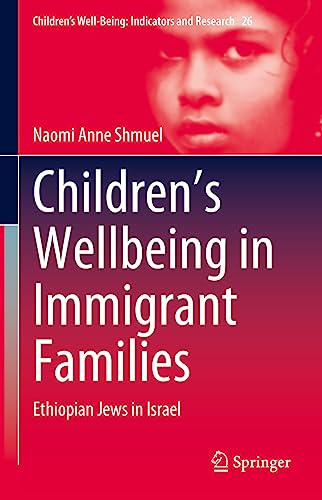 Children’s Wellbeing in Immigrant Families: Ethiopian Jews in Israel (Children’s Well-Being: Indicators and Research, 26, Band 26)