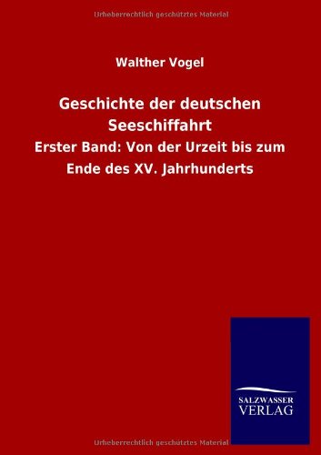 Geschichte der deutschen Seeschiffahrt: Erster Band: Von der Urzeit bis zum Ende des XV. Jahrhunderts