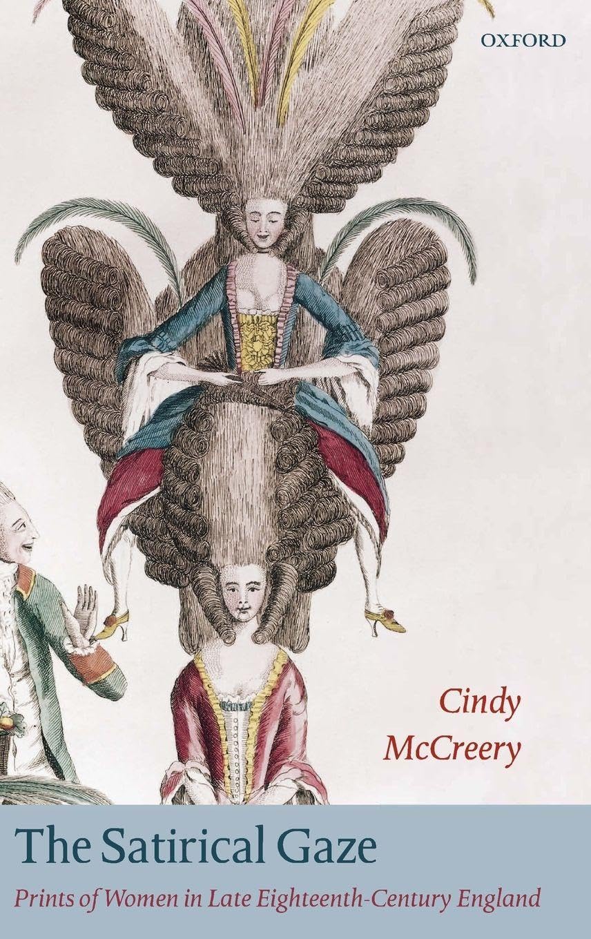 SATIRICAL GAZE OHM C: Prints of Women in Late Eighteenth-Century England (Oxford Historical Monographs)