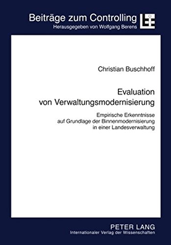 Evaluation von Verwaltungsmodernisierung: Empirische Erkenntnisse auf Grundlage der Binnenmodernisierung in einer Landesverwaltung (Beiträge zum Controlling)
