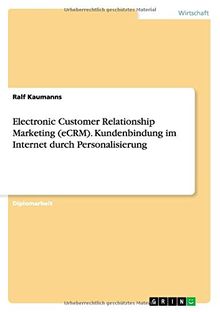 Electronic Customer Relationship Marketing (eCRM). Kundenbindung im Internet durch Personalisierung