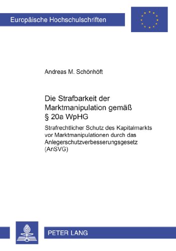 Die Strafbarkeit der Marktmanipulation gemäß § 20a WpHG: Strafrechtlicher Schutz des Kapitalmarkts vor Marktmanipulationen durch das ... (Europäische Hochschulschriften - Reihe II)