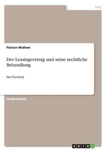 Der Leasingvertrag und seine rechtliche Behandlung: Ein Überblick