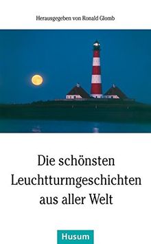 Die schönsten Leuchtturmgeschichten aus aller Welt (Husum-Taschenbuch)