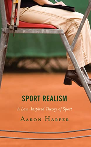 Sport Realism: A Law-Inspired Theory of Sport (Studies in Philosophy of Sport)