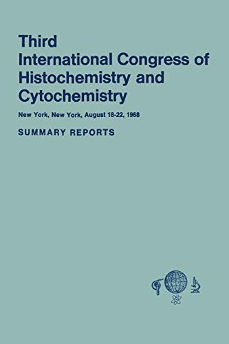 Third International Congress of Histochemistry and Cytochemistry: 3Rd Congress, New York, New York, August 18-22, 1968. Summary Reports