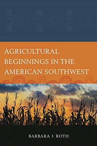 Agricultural Beginnings in the American Southwest (Issues in Southwest Archaeology)