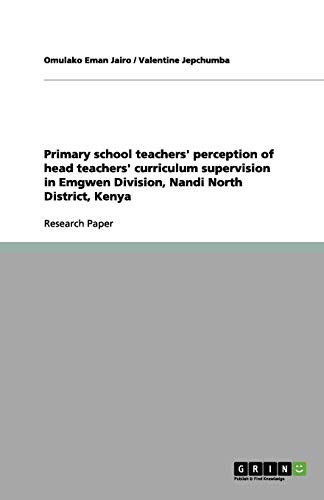 Primary school teachers' perception of head teachers' curriculum supervision in Emgwen Division, Nandi North District, Kenya
