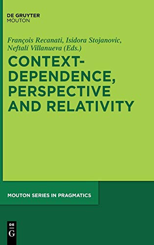 Context-Dependence, Perspective and Relativity (Mouton Series in Pragmatics [MSP], Band 6)