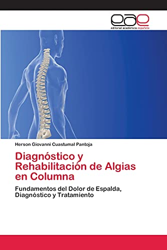 Diagnóstico y Rehabilitación de Algias en Columna: Fundamentos del Dolor de Espalda, Diagnóstico y Tratamiento