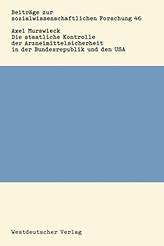 Die staatliche Kontrolle der Arzneimittelsicherheit in der Bundesrepublik und den USA: Ein Vergleich d. Regulierungspraxis (Beiträge zur sozialwissenschaftlichen Forschung, 46, Band 46)