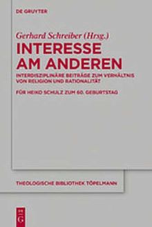 Interesse am Anderen: Interdisziplinäre Beiträge zum Verhältnis von Religion und Rationalität (Theologische Bibliothek Töpelmann, Band 187)