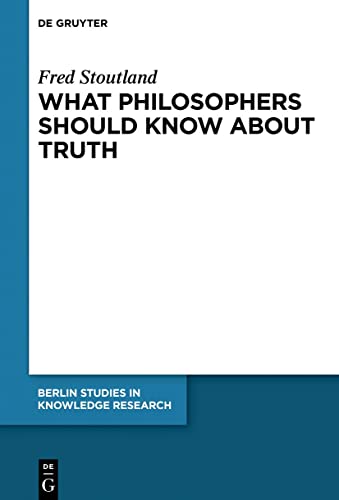 Fred Stoutland What Philosophers Should Know About Truth (Berlin Studies In Knowledge Research, 15)